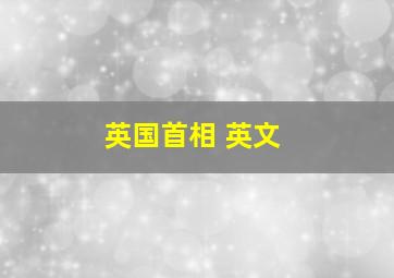 英国首相 英文